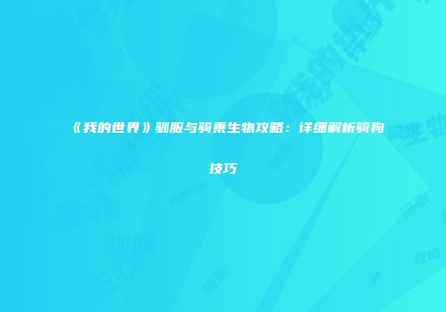 《我的世界》驯服与骑乘生物攻略：详细解析骑狗技巧