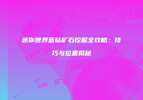 迷你世界蓝钻矿石挖掘全攻略：技巧与位置揭秘