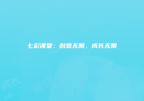 七彩课堂：创意无限，成长无限