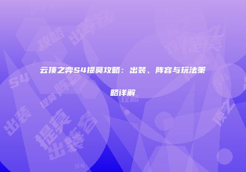 云顶之弈S4提莫攻略：出装、阵容与玩法策略详解