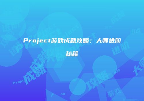 Project游戏成就攻略：大师进阶秘籍