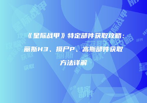 《星际战甲》特定部件获取攻略：丽斯H3、摸尸P、高斯部件获取方法详解
