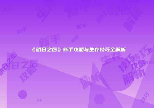 《明日之后》新手攻略与生存技巧全解析