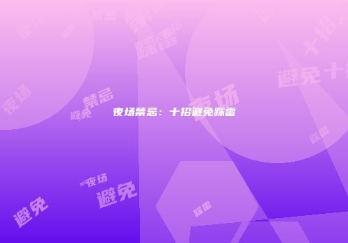夜场禁忌：十招避免踩雷