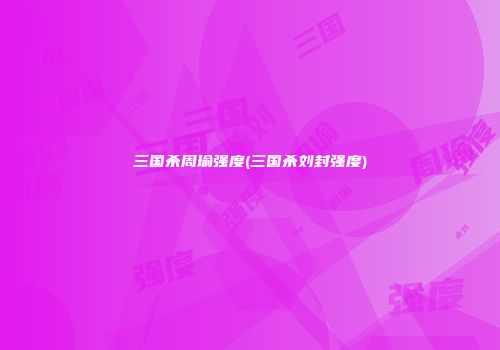 三国杀周瑜强度(三国杀刘封强度)