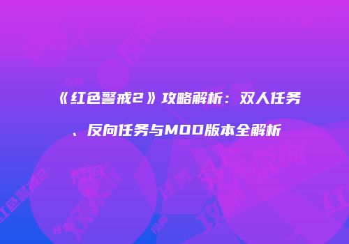 《红色警戒2》攻略解析：双人任务、反向任务与MOD版本全解析