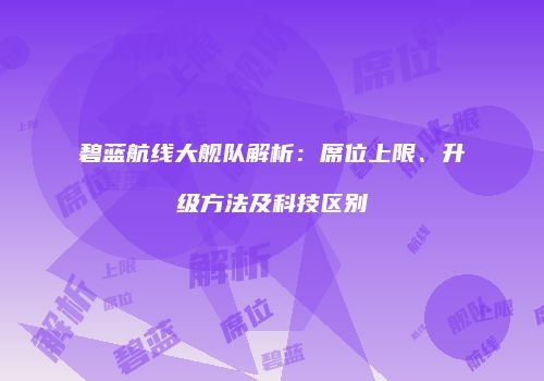 碧蓝航线大舰队解析：席位上限、升级方法及科技区别