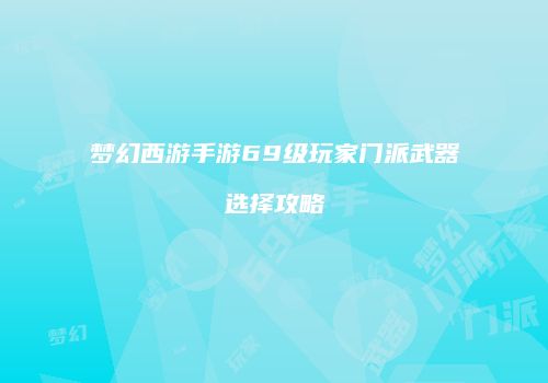 梦幻西游手游69级玩家门派武器选择攻略