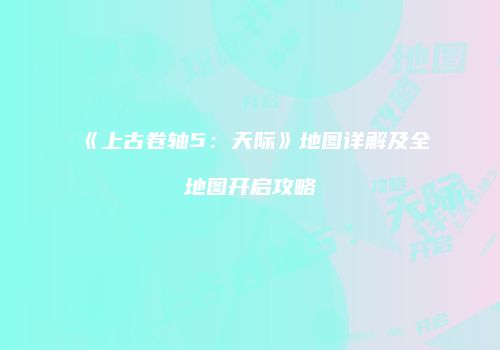 《上古卷轴5：天际》地图详解及全地图开启攻略
