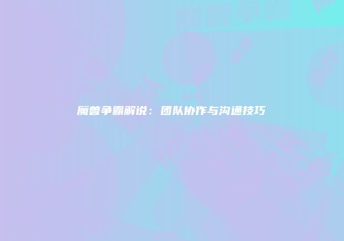 魔兽争霸解说：团队协作与沟通技巧