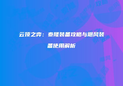 云顶之弈：泰隆装备攻略与飓风装备使用解析