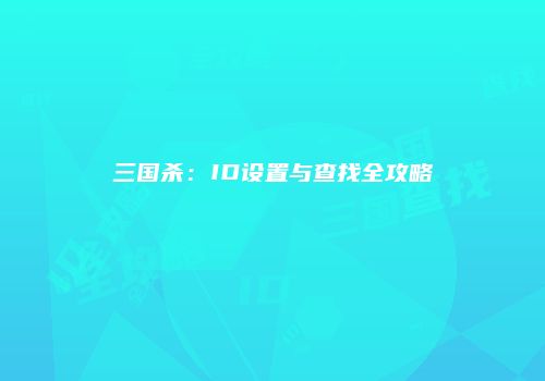 三国杀：ID设置与查找全攻略
