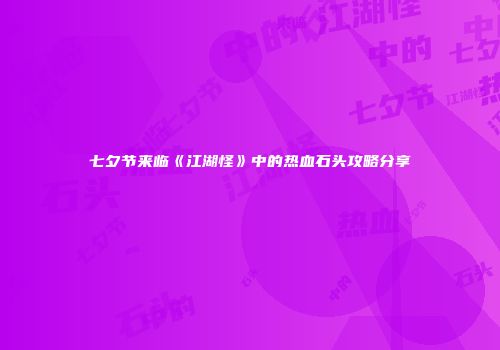 七夕节来临《江湖怪》中的热血石头攻略分享