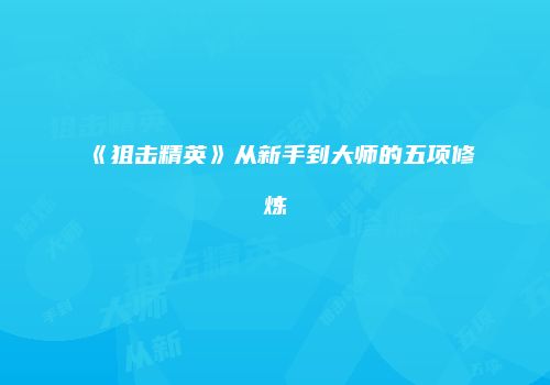 《狙击精英》从新手到大师的五项修炼