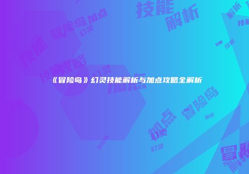 《冒险岛》幻灵技能解析与加点攻略全解析
