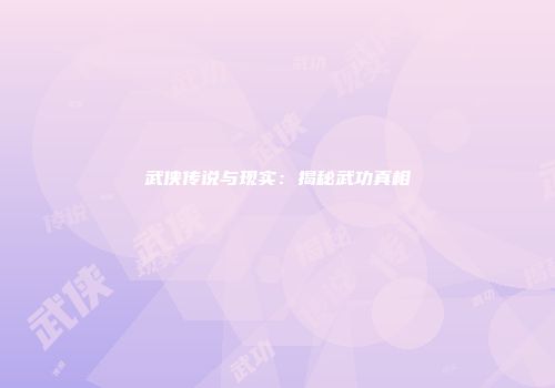 武侠传说与现实：揭秘武功真相