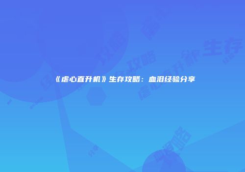 《虐心直升机》生存攻略：血泪经验分享