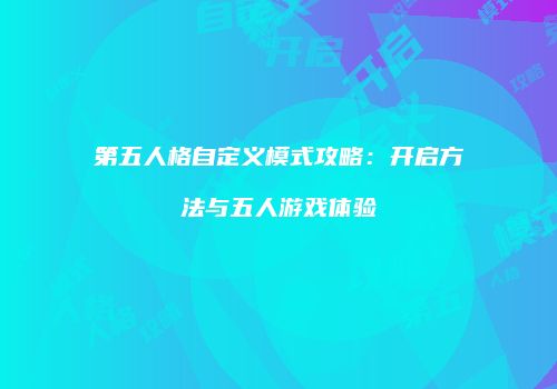 第五人格自定义模式攻略：开启方法与五人游戏体验