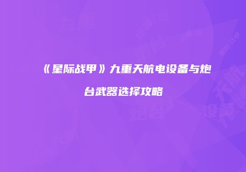 《星际战甲》九重天航电设备与炮台武器选择攻略
