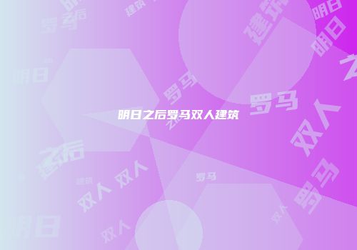 明日之后罗马双人建筑