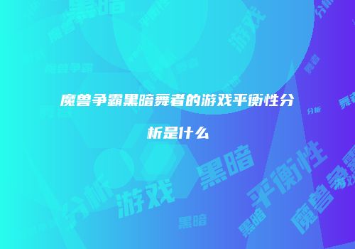 魔兽争霸黑暗舞者的游戏平衡性分析是什么