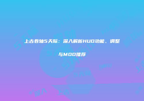 上古卷轴5天际：深入解析HUD功能、调整与MOD推荐