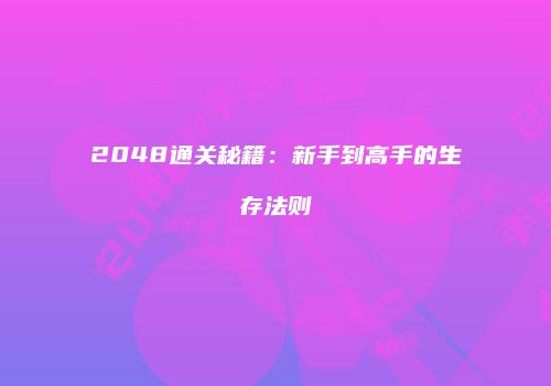 2048通关秘籍：新手到高手的生存法则