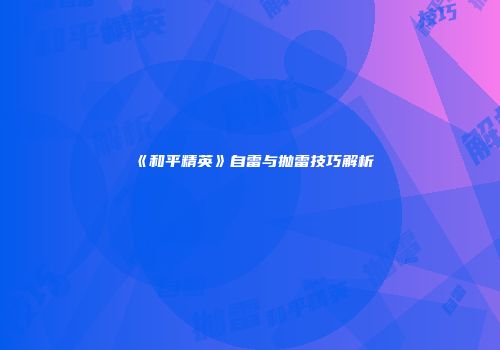《和平精英》自雷与抛雷技巧解析