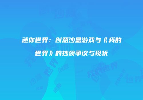迷你世界：创意沙盒游戏与《我的世界》的抄袭争议与现状