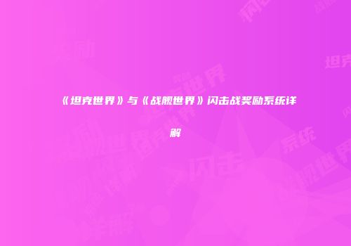 《坦克世界》与《战舰世界》闪击战奖励系统详解