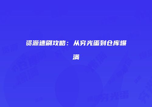 资源速刷攻略：从穷光蛋到仓库爆满