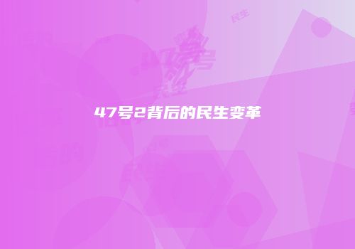 47号2背后的民生变革