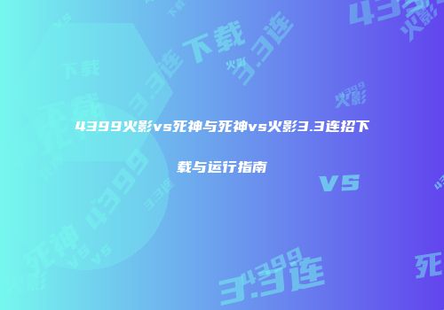 4399火影vs死神与死神vs火影3.3连招下载与运行指南