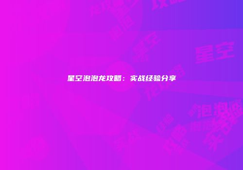 星空泡泡龙攻略：实战经验分享