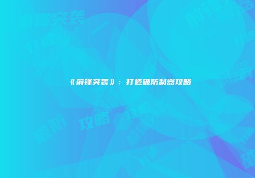 《前锋突袭》：打造破防利器攻略