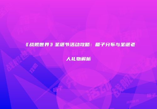 《战舰世界》圣诞节活动攻略：箱子分布与圣诞老人礼物解析