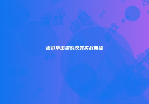 虚拟拳击游戏改变实战体验