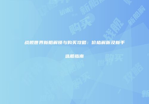 战舰世界新船解锁与购买攻略：价格解析及新手选船指南