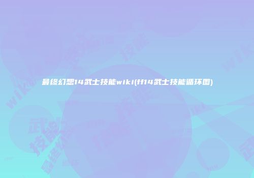 最终幻想14武士技能wiki(ff14武士技能循环图)