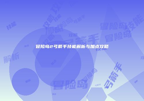 冒险岛2弓箭手技能解析与加点攻略