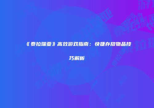 《泰拉瑞亚》高效游戏指南：快捷存放物品技巧解析