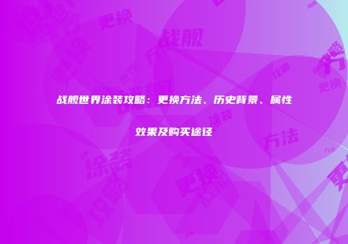 战舰世界涂装攻略：更换方法、历史背景、属性效果及购买途径