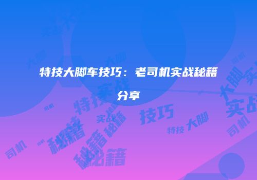 特技大脚车技巧：老司机实战秘籍分享
