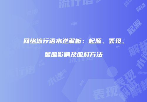 网络流行语水逆解析：起源、表现、星座影响及应对方法