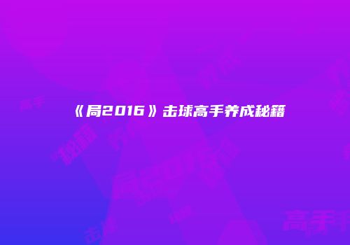 《局2016》击球高手养成秘籍