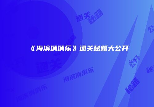 《海滨消消乐》通关秘籍大公开