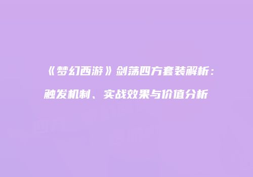 《梦幻西游》剑荡四方套装解析：触发机制、实战效果与价值分析
