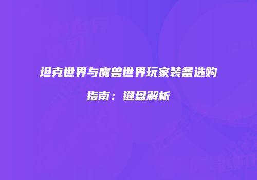 坦克世界与魔兽世界玩家装备选购指南：键盘解析