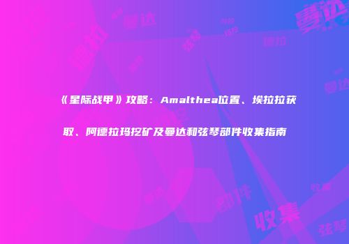 《星际战甲》攻略：Amalthea位置、埃拉拉获取、阿德拉玛挖矿及曼达和弦琴部件收集指南