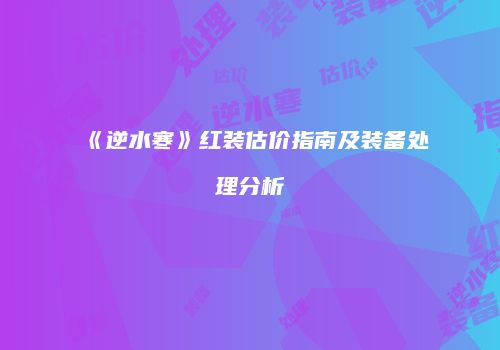 《逆水寒》红装估价指南及装备处理分析